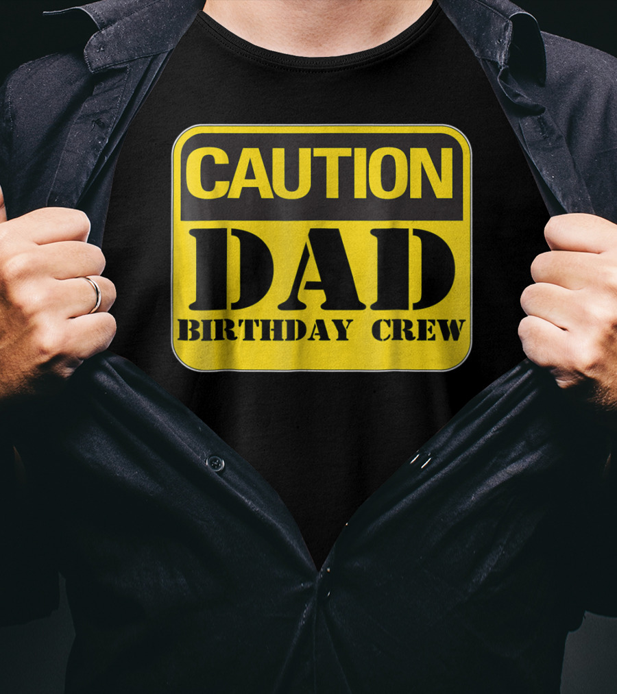 Caution Dad Birthday Crew Construction Father Party T-Shirt