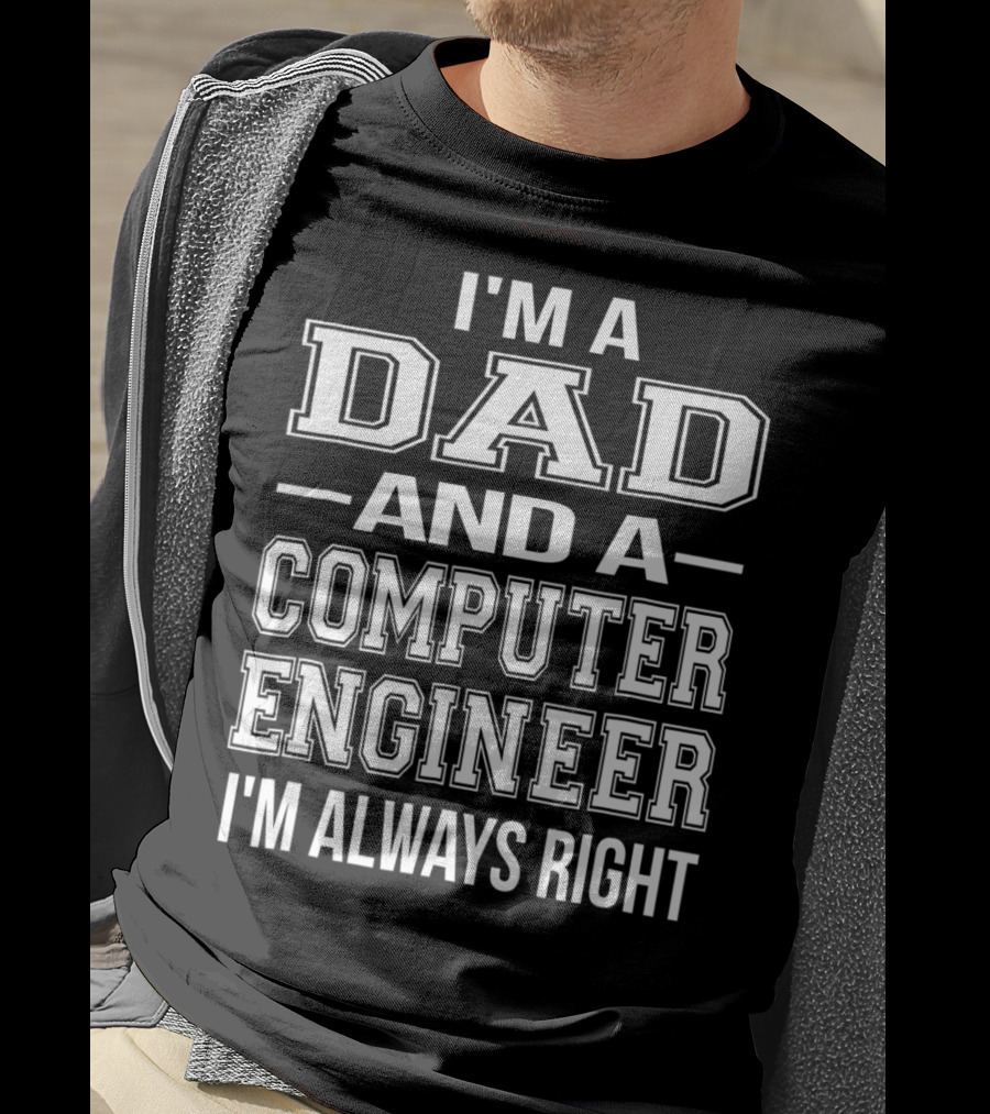 I'm A Dad And A Computer Engineer I'm Always Right T-Shirt