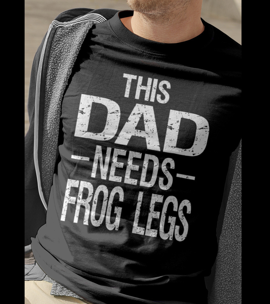 This Dad Needs Frog Legs T-Shirt