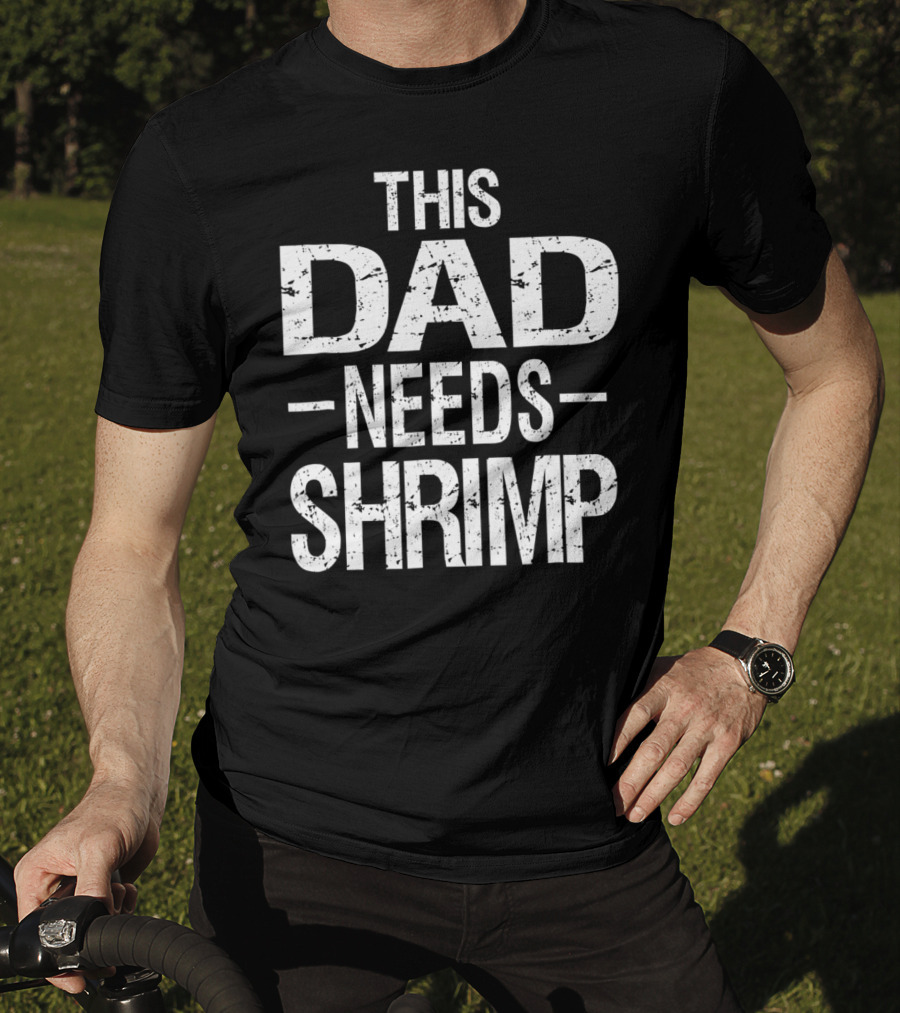 This Dad Needs Shrimp T-Shirt