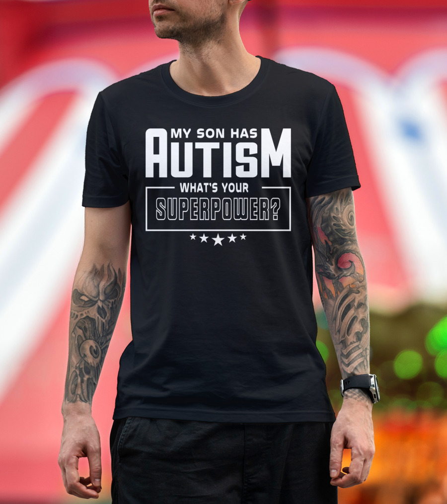 My Son Has Autism What's Your Superpower T-Shirt