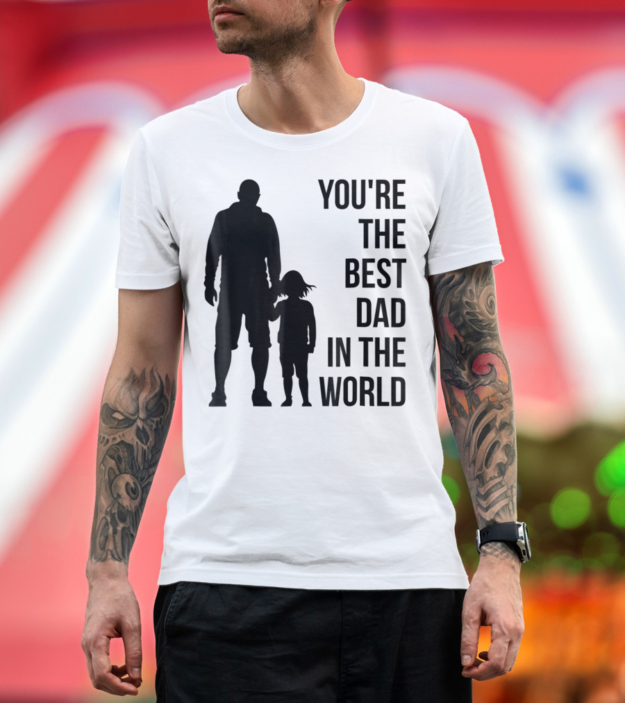 You're The Best Dad In The World T-Shirt