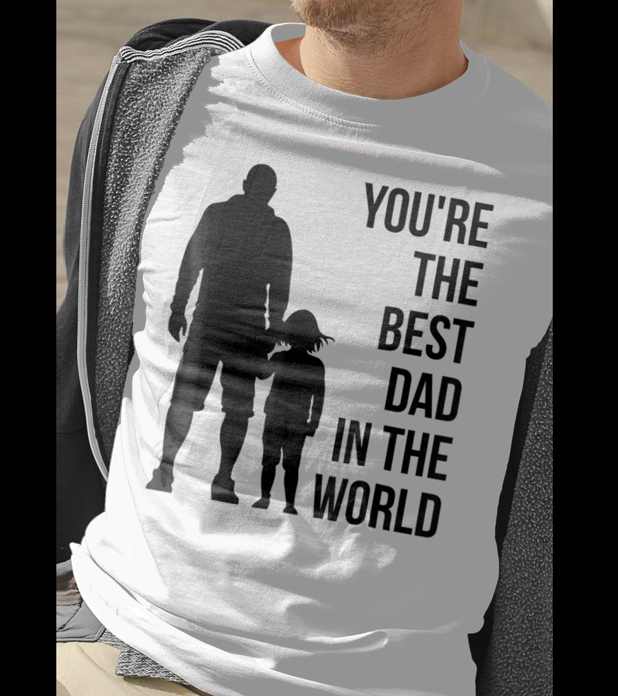 You're The Best Dad In The World T-Shirt