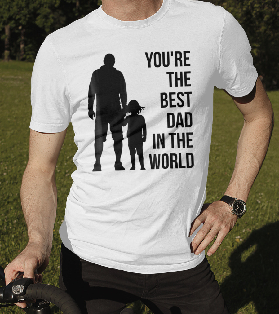 You're The Best Dad In The World T-Shirt
