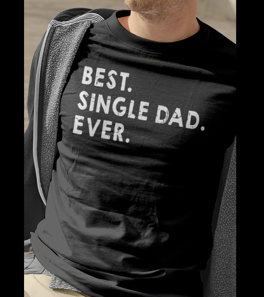 Best Single Dad Ever Daddy For Fathers T-Shirt