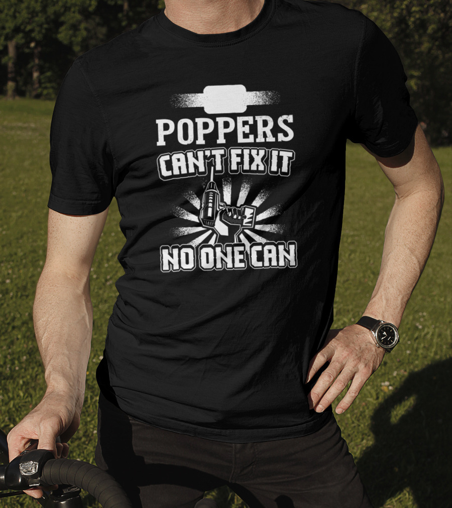 Poppers Can't Fix It No One Can T-Shirt