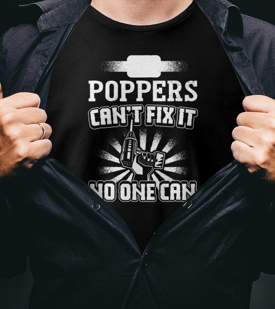 Poppers Can't Fix It No One Can T-Shirt