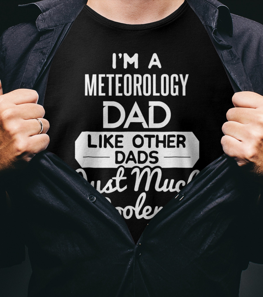 I'm A Meteorology Dad Like Other Dads Just Much Cooler T-Shirt