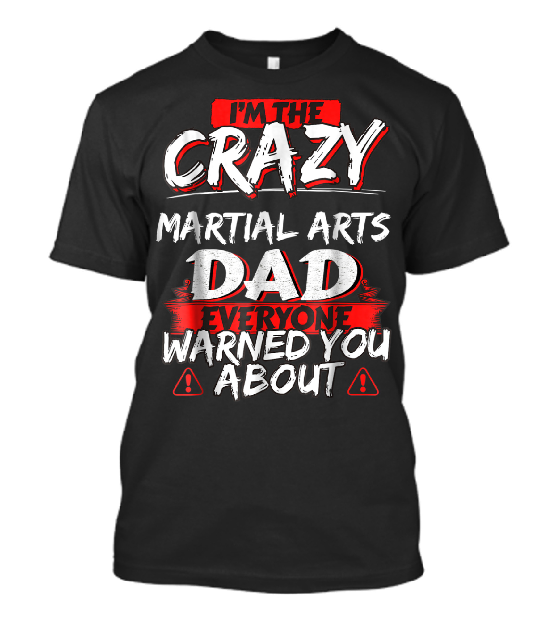 I'm The Crazy Martial Arts Dad Everyone Warned You About T-Shirt