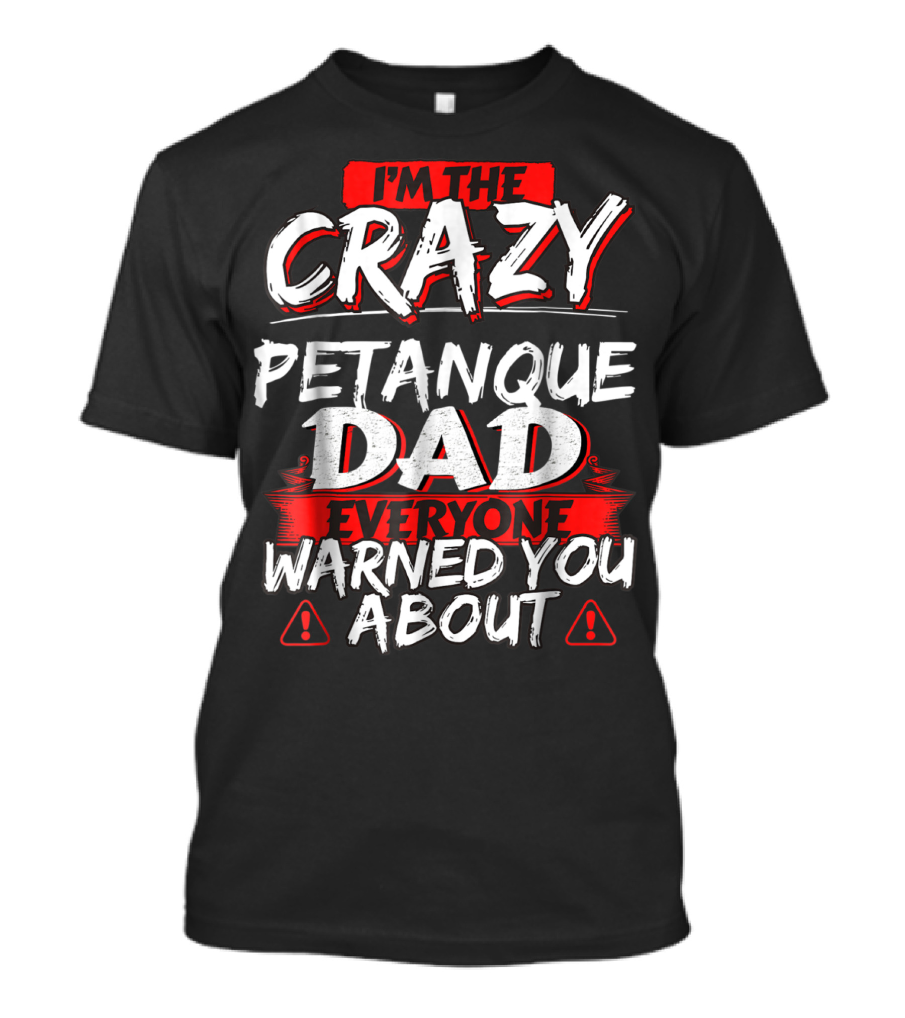 I'm The Crazy Petanque Dad Everyone Warned You About T-Shirt