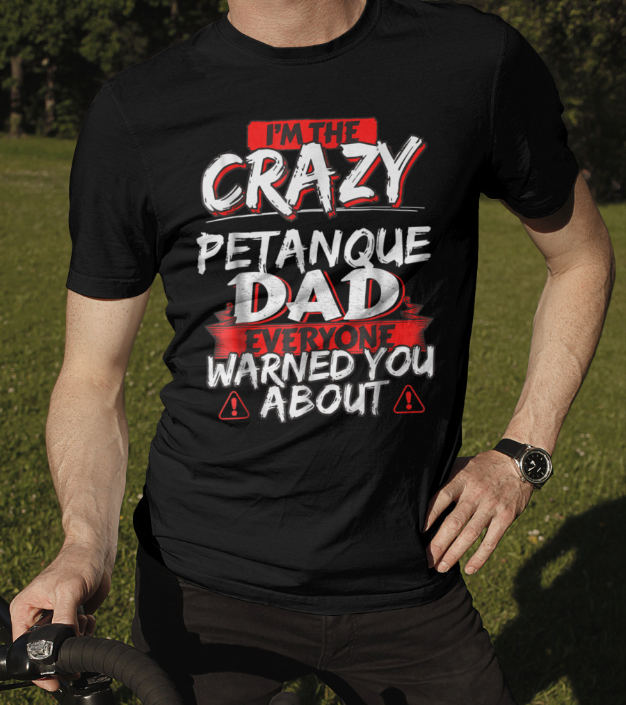 I'm The Crazy Petanque Dad Everyone Warned You About T-Shirt