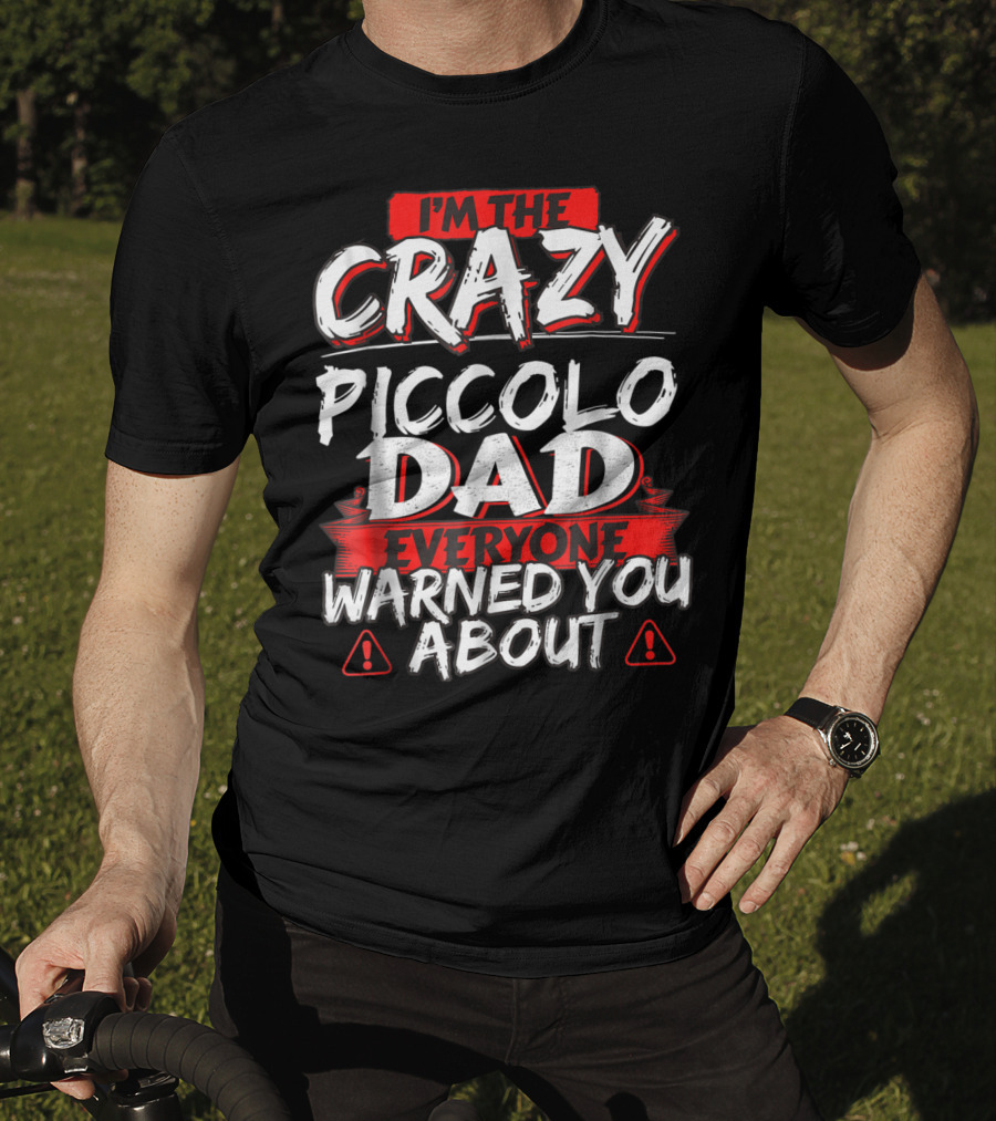 I'm The Crazy Piccolo Dad Everyone Warned You About T-Shirt