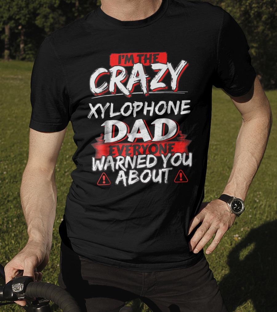 I'm The Crazy Xylophone Dad Everyone Warned You About T-Shirt