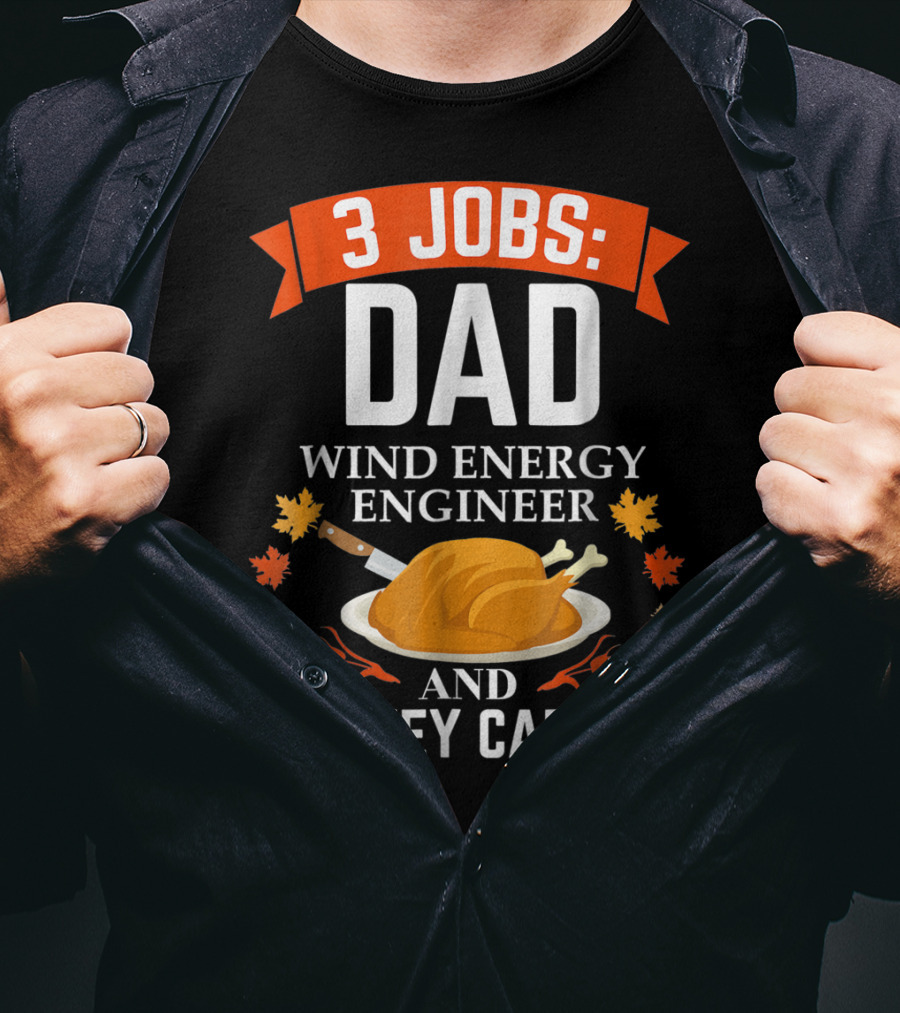 3 Jobs Dad Wind Energy Engineer And Turkey Carver Thanksgiving T-Shirt
