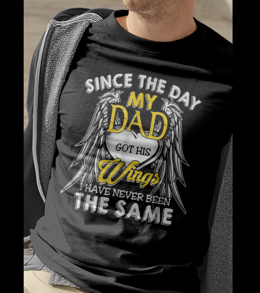Since The Day My Dad Got His Wings I Have Never Been The Same T-Shirt