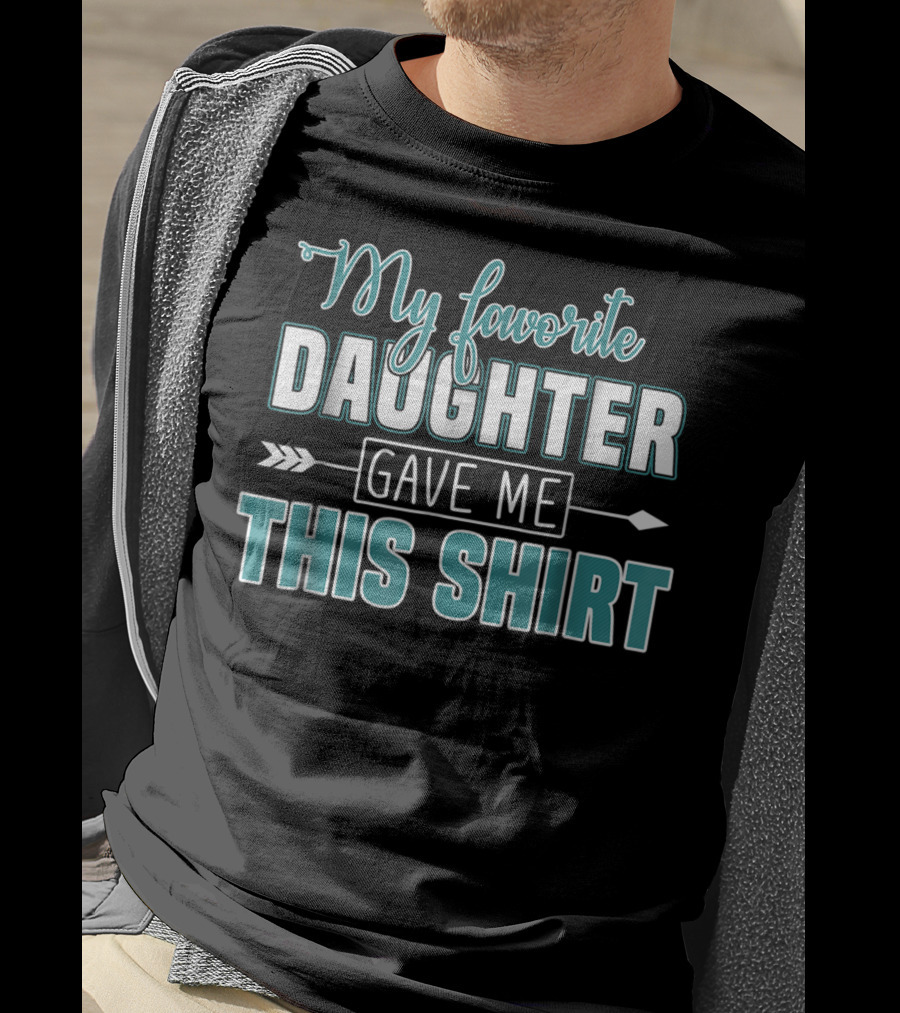 My Favorite Daughter Gave Me This Shirt Fathers Day Funny From Daughter T-Shirt