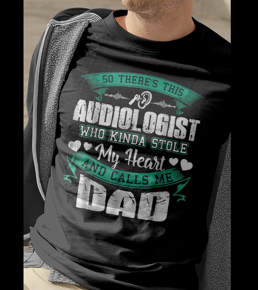 So There's This Audiologist Who Kinda Stole My Heart And Calls Me Dad T-Shirt