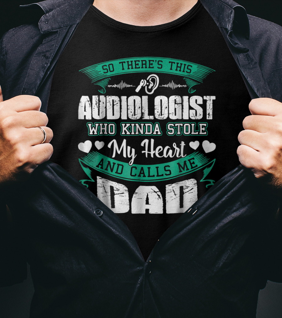 So There's This Audiologist Who Kinda Stole My Heart And Calls Me Dad T-Shirt