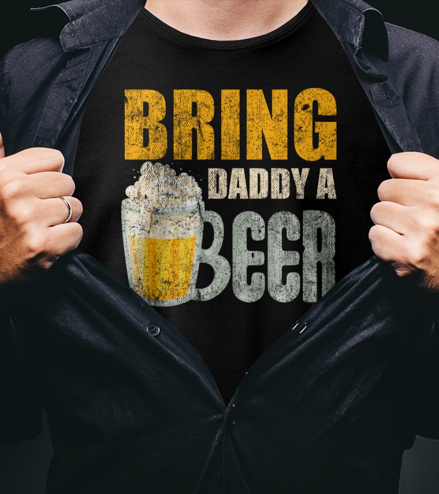 Bring Daddy A Beer Dad Drink With Foam-Topped Mug T-Shirt