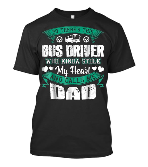 So There's This Bus Driver Who Kinda Stole My Heart And Calls Me Dad T-Shirt