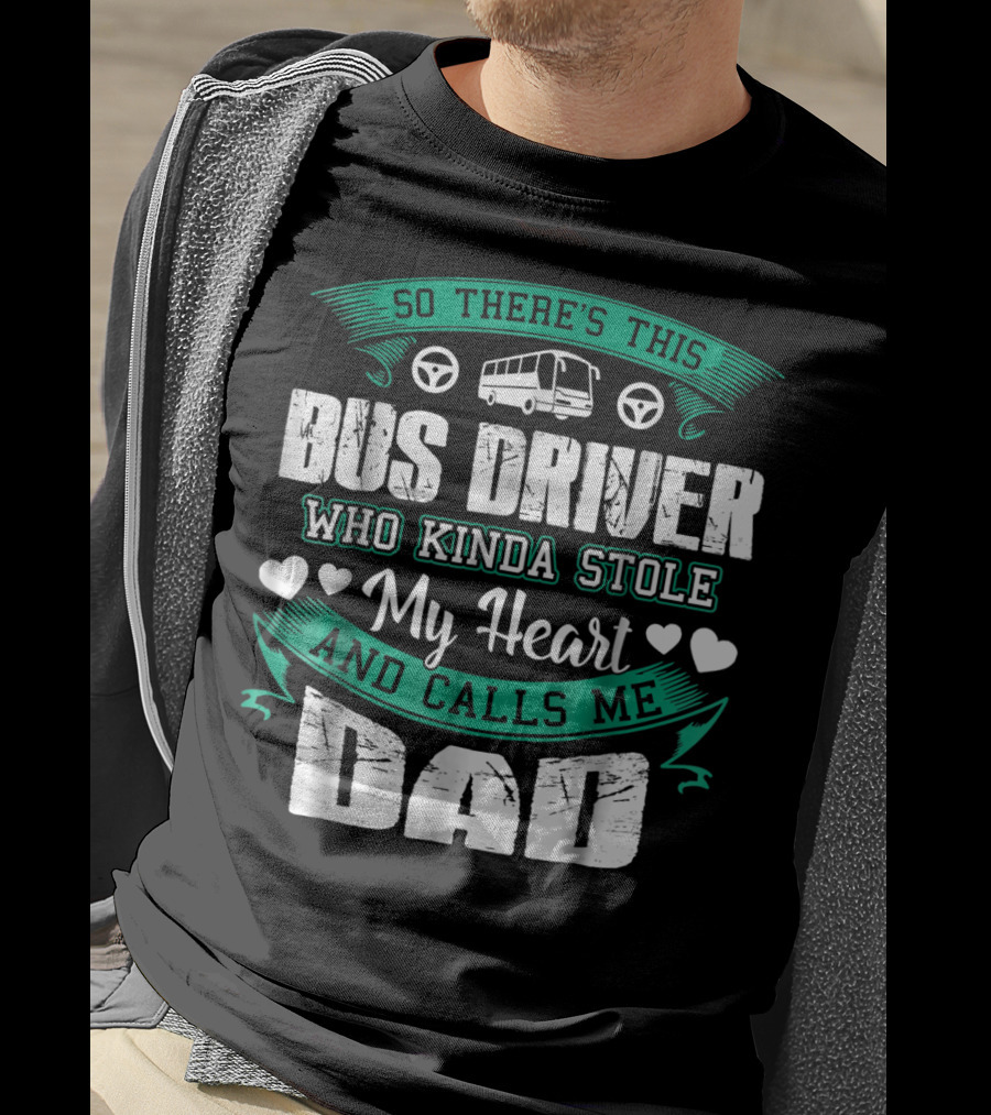 So There's This Bus Driver Who Kinda Stole My Heart And Calls Me Dad T-Shirt