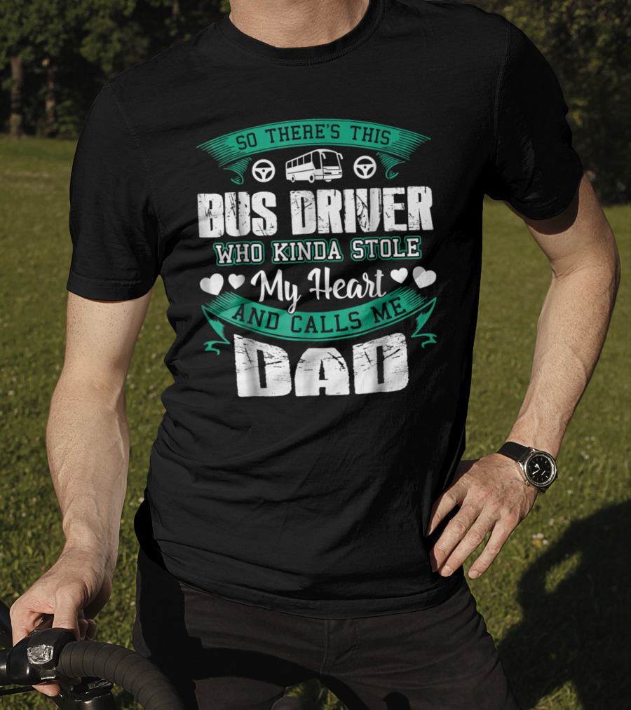 So There's This Bus Driver Who Kinda Stole My Heart And Calls Me Dad T-Shirt