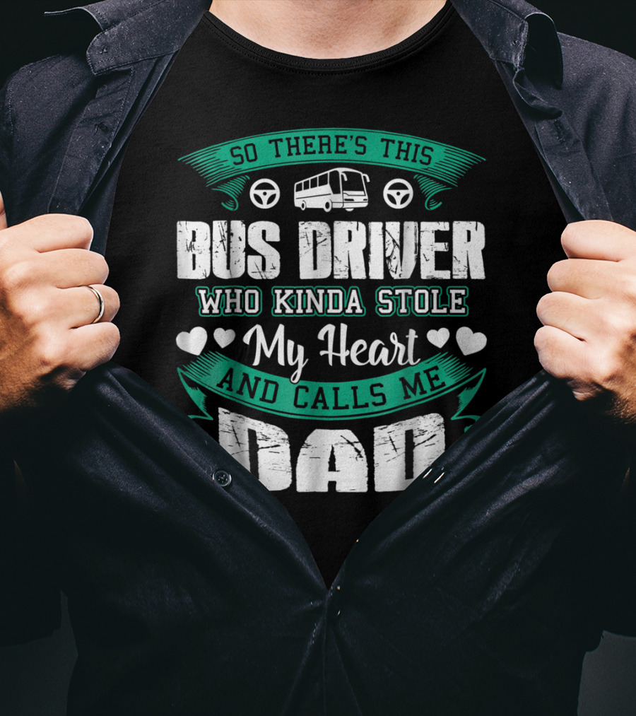 So There's This Bus Driver Who Kinda Stole My Heart And Calls Me Dad T-Shirt