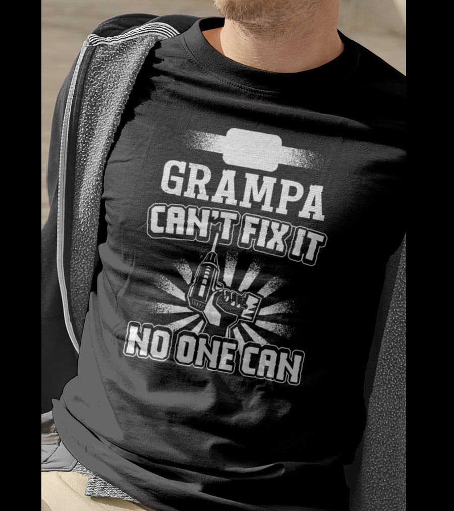 Grampa Can't Fix It No One Can Drill Power Tool T-Shirt
