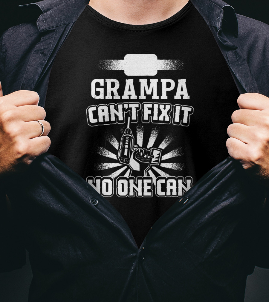 Grampa Can't Fix It No One Can Drill Power Tool T-Shirt
