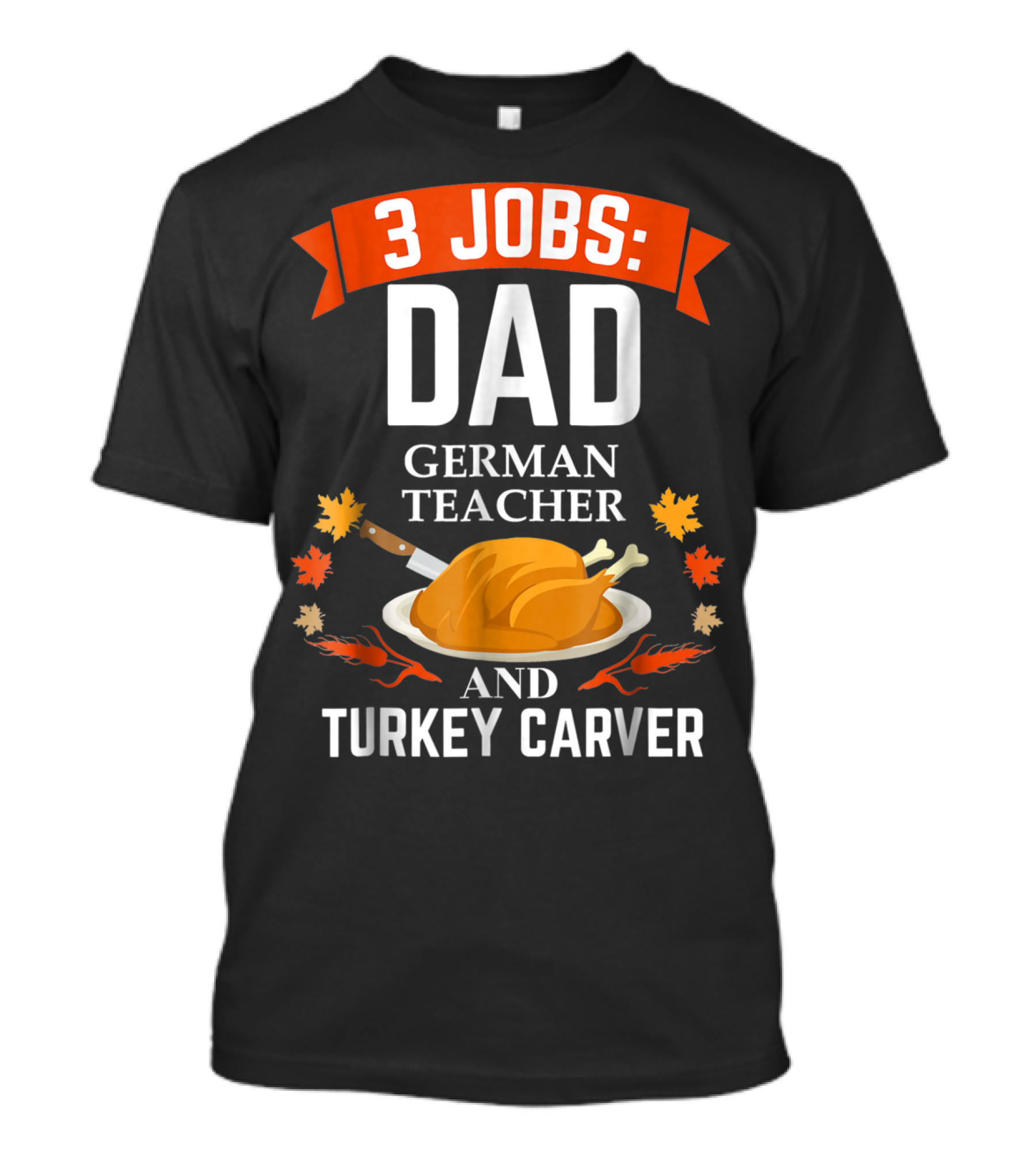 3 Jobs: Dad German Teacher And Turkey Carver Thanksgiving Xmas62 T-Shirt