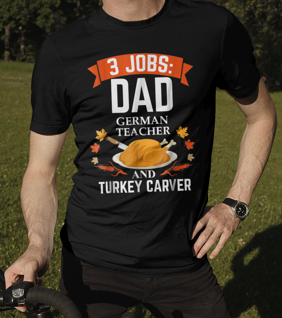 3 Jobs: Dad German Teacher And Turkey Carver Thanksgiving Xmas62 T-Shirt