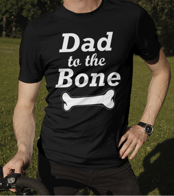 Dad To The Bone W Bone Funny Dad T-Shirt