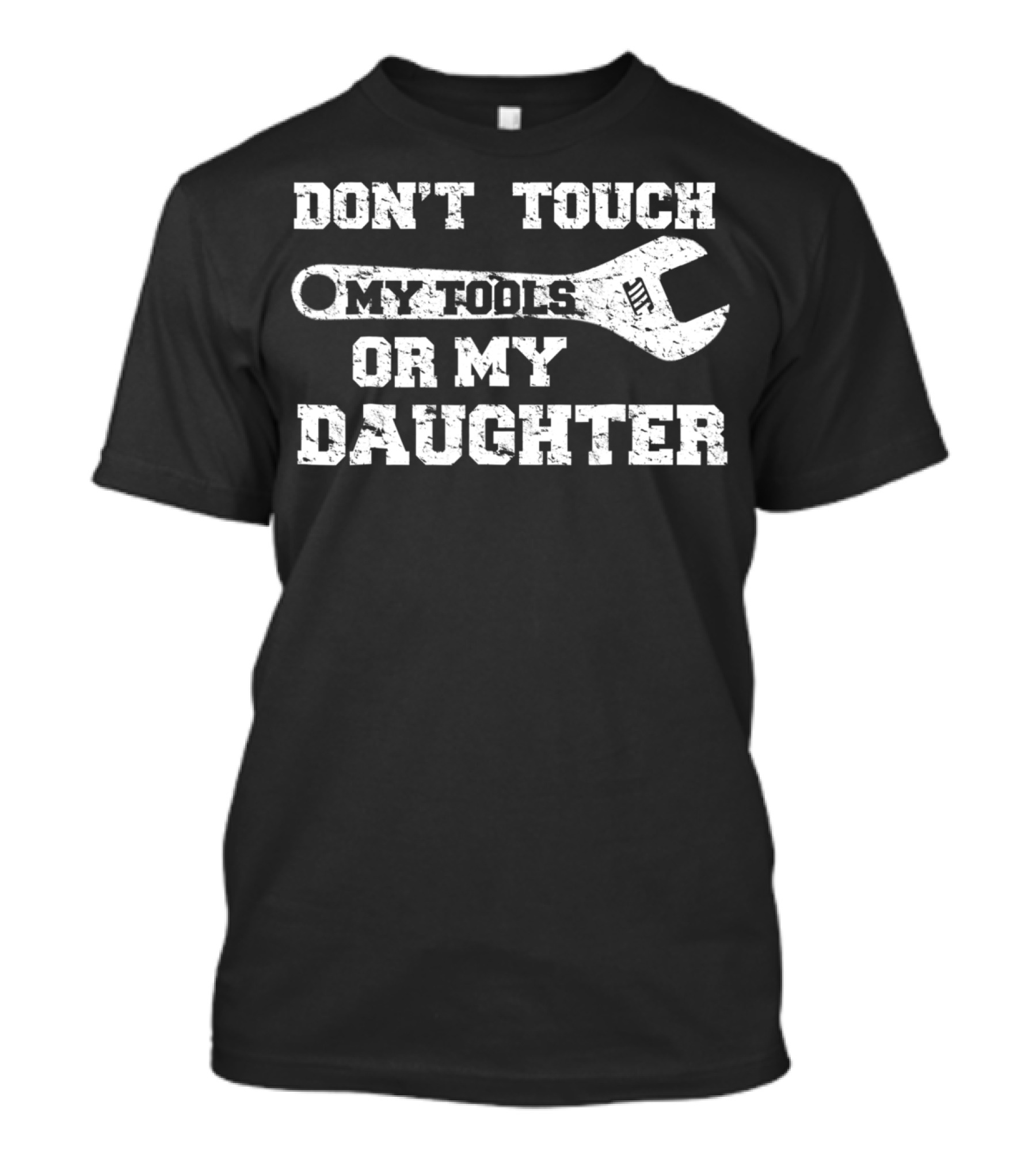 Don't Touch My Tools OR My Daughter Funny Dad Wrench T-Shirt