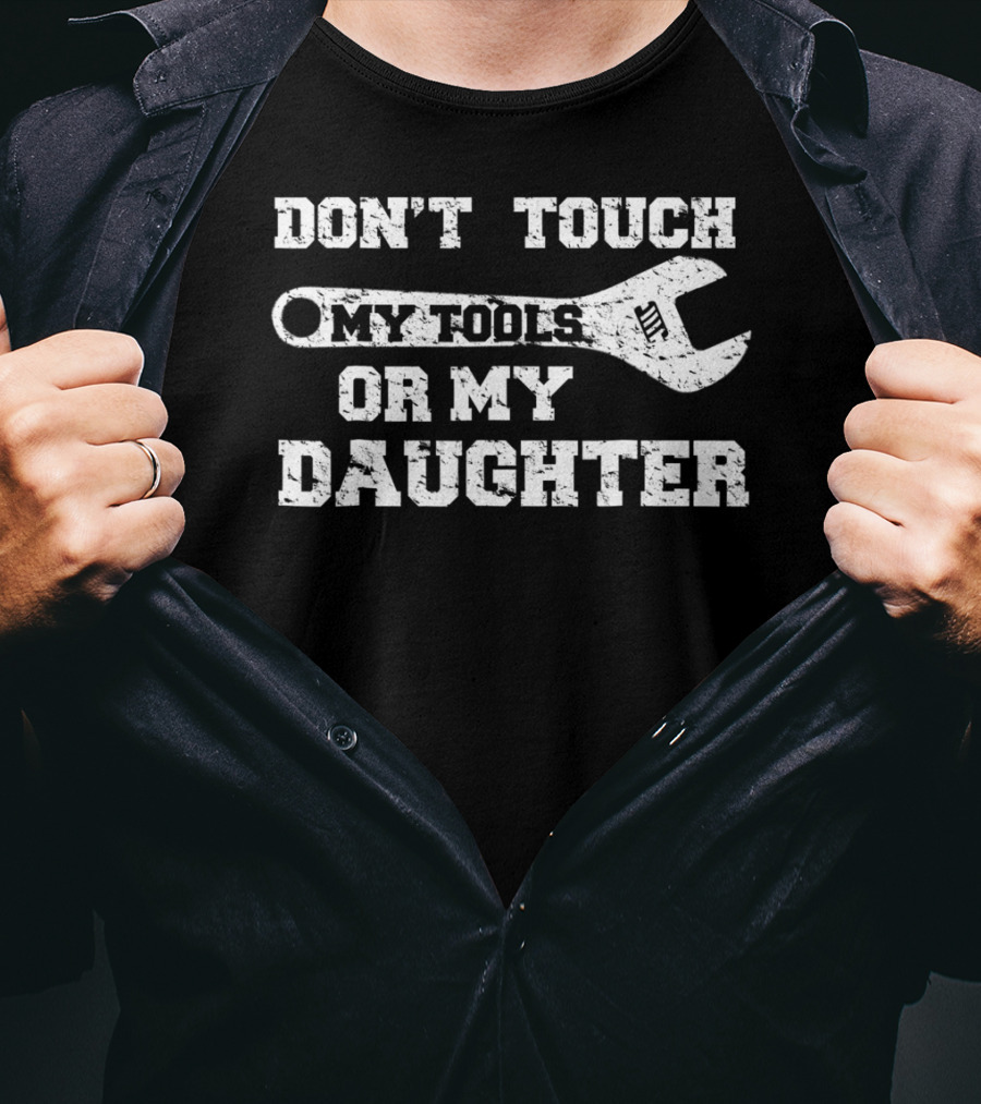 Don't Touch My Tools OR My Daughter Funny Dad Wrench T-Shirt