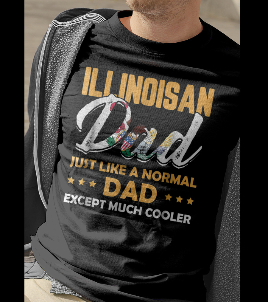 Illinoisan Dad Just Like A Normal Dad Except Much Cooler T-Shirt