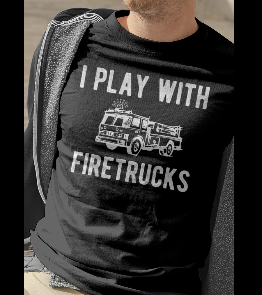 I Play With Firetrucks Firefighter Matching Dad And Son T-Shirt