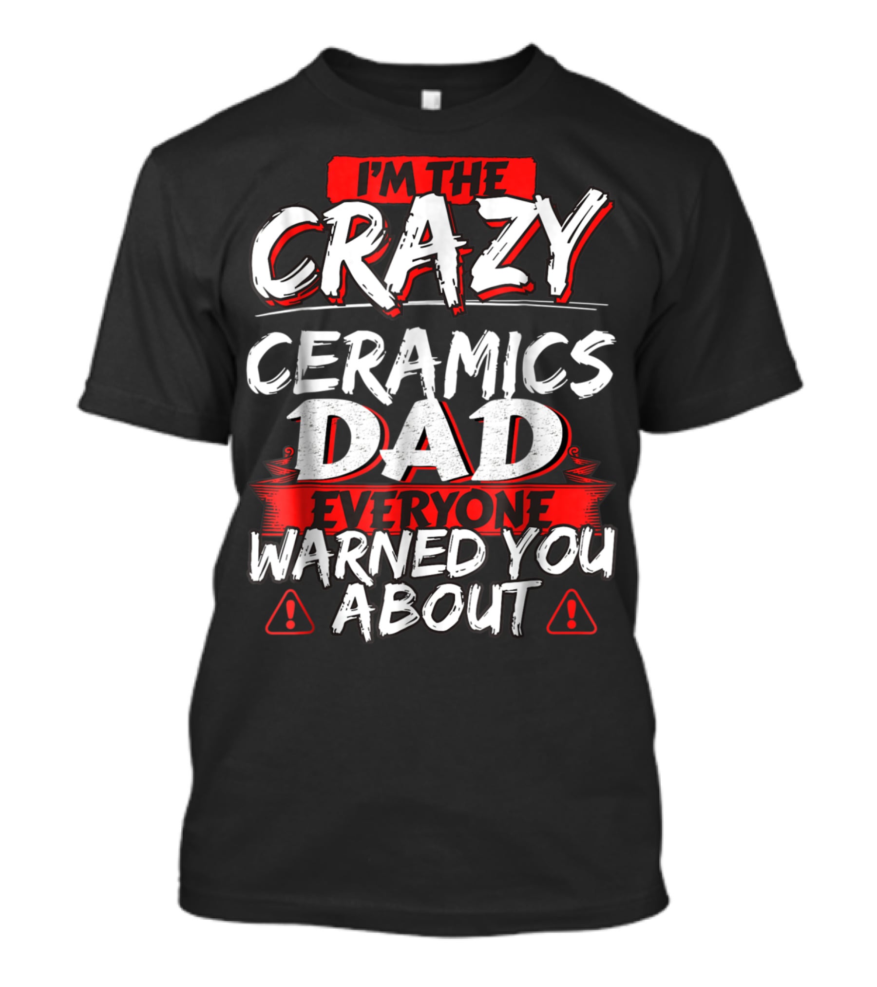 I'm The Crazy Ceramics Dad Everyone Warned You About T-Shirt