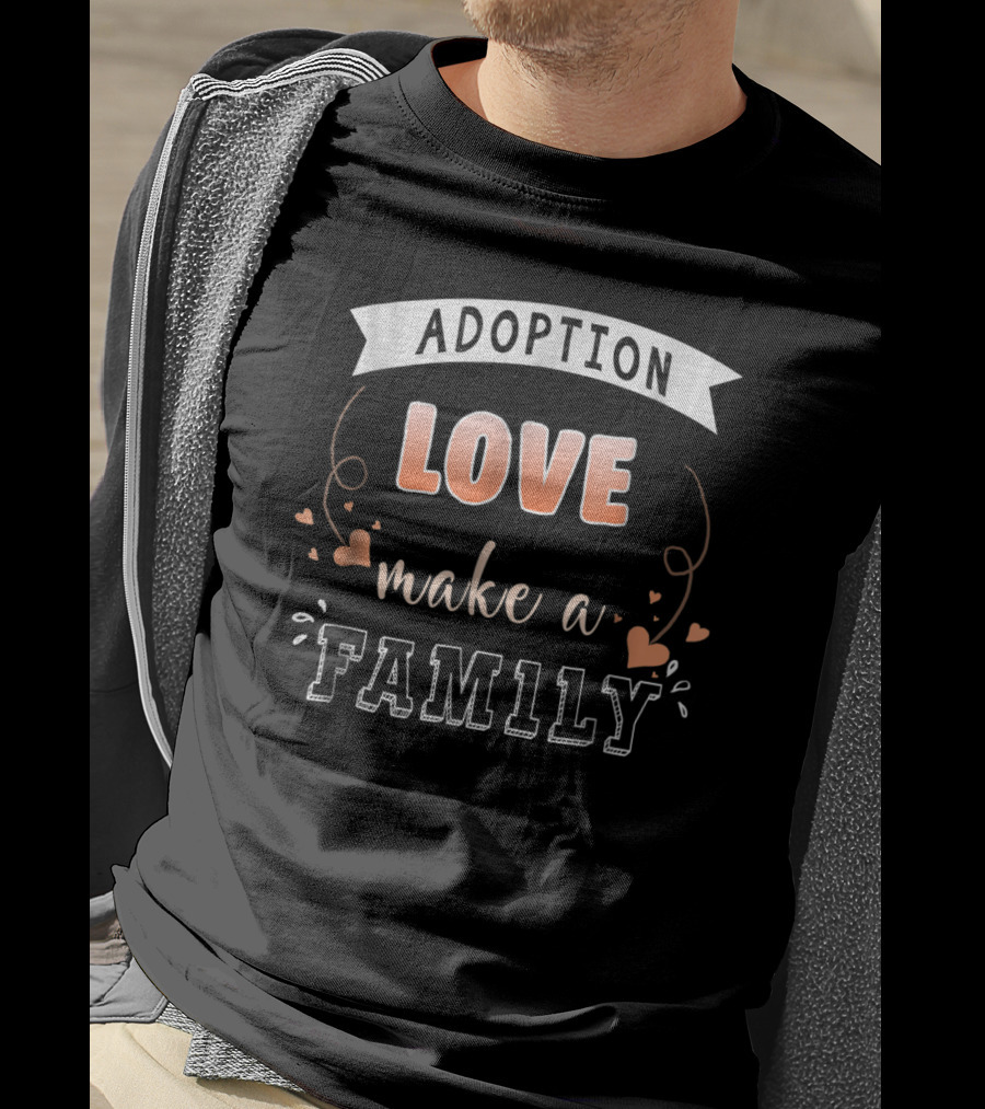 Adoption Love Make A Family T-Shirt