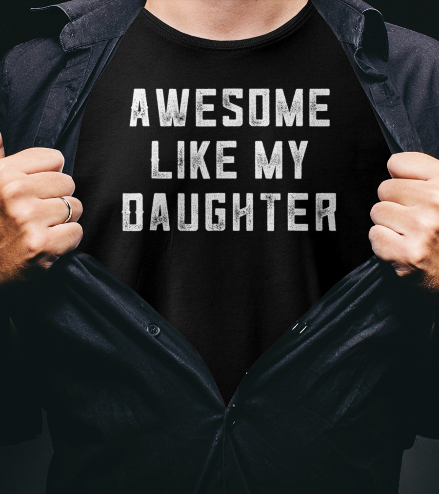 Awesome Like My Daughter Funny Dad From Daughter11 T-Shirt
