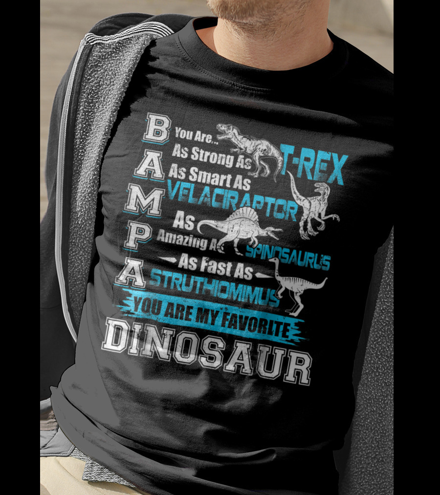 Bampa You Are As Strong As T-Rex As Smart As Velociraptor As Amazing As Spinosaurus As Fast As Struthiomimus You Are My Favorite Dinosaur T-Shirt