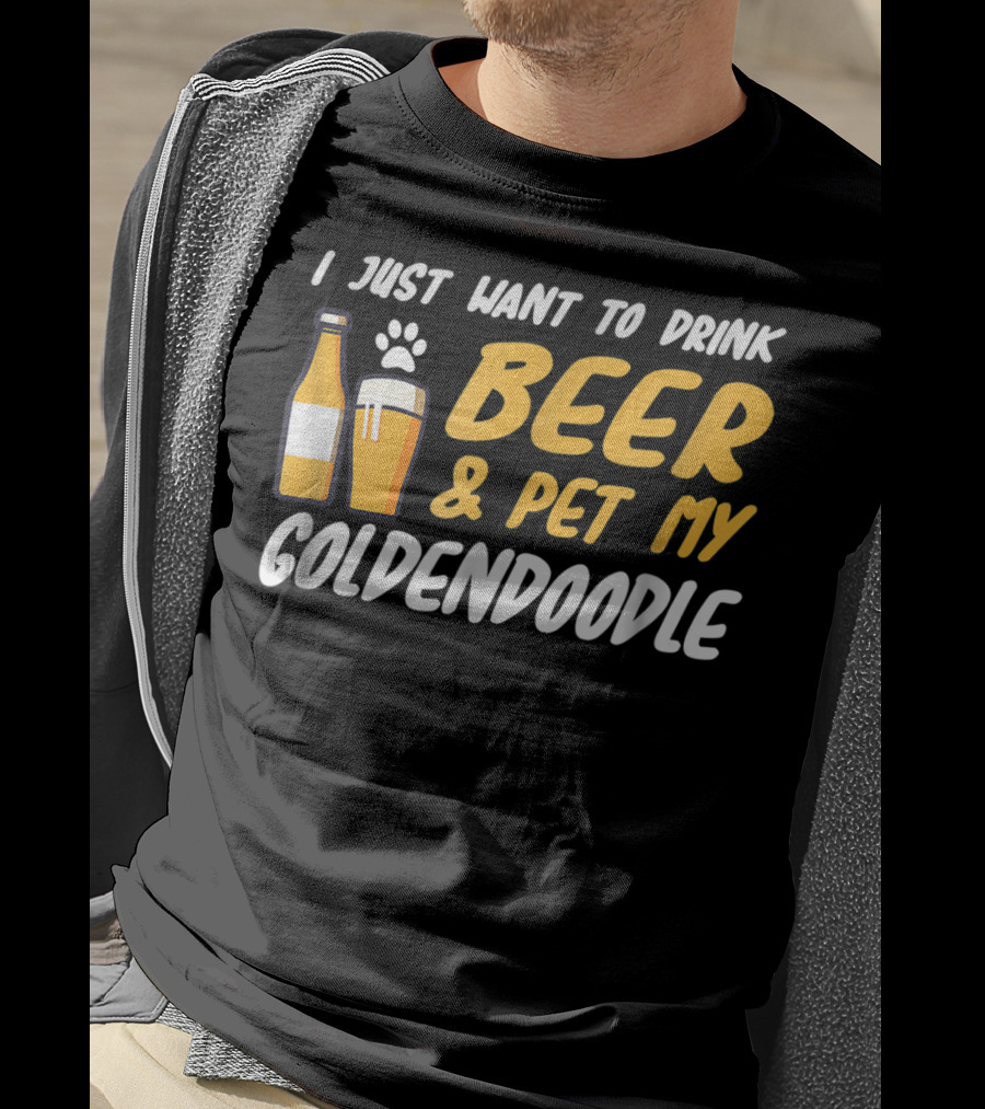 I Just Want To Drink Beer And Pet My Goldendoodle T-Shirt
