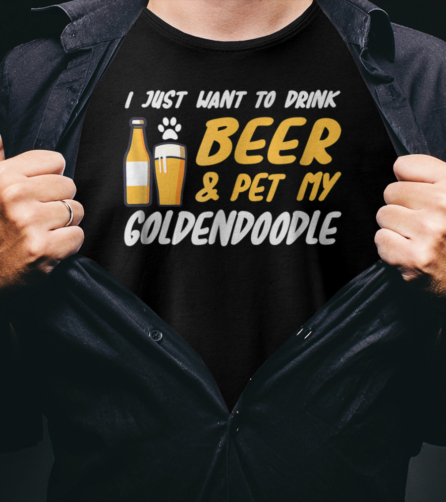 I Just Want To Drink Beer And Pet My Goldendoodle T-Shirt
