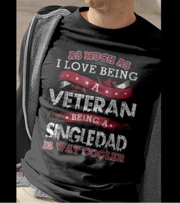 As Much As I Love Being A Veteran Being A Single Dad Is Way Cooler T-Shirt