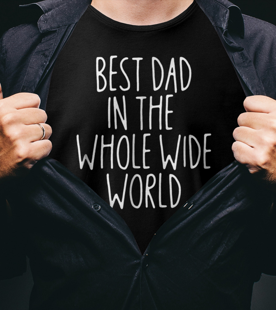Best Dad IN The Whole Wide World T-Shirt