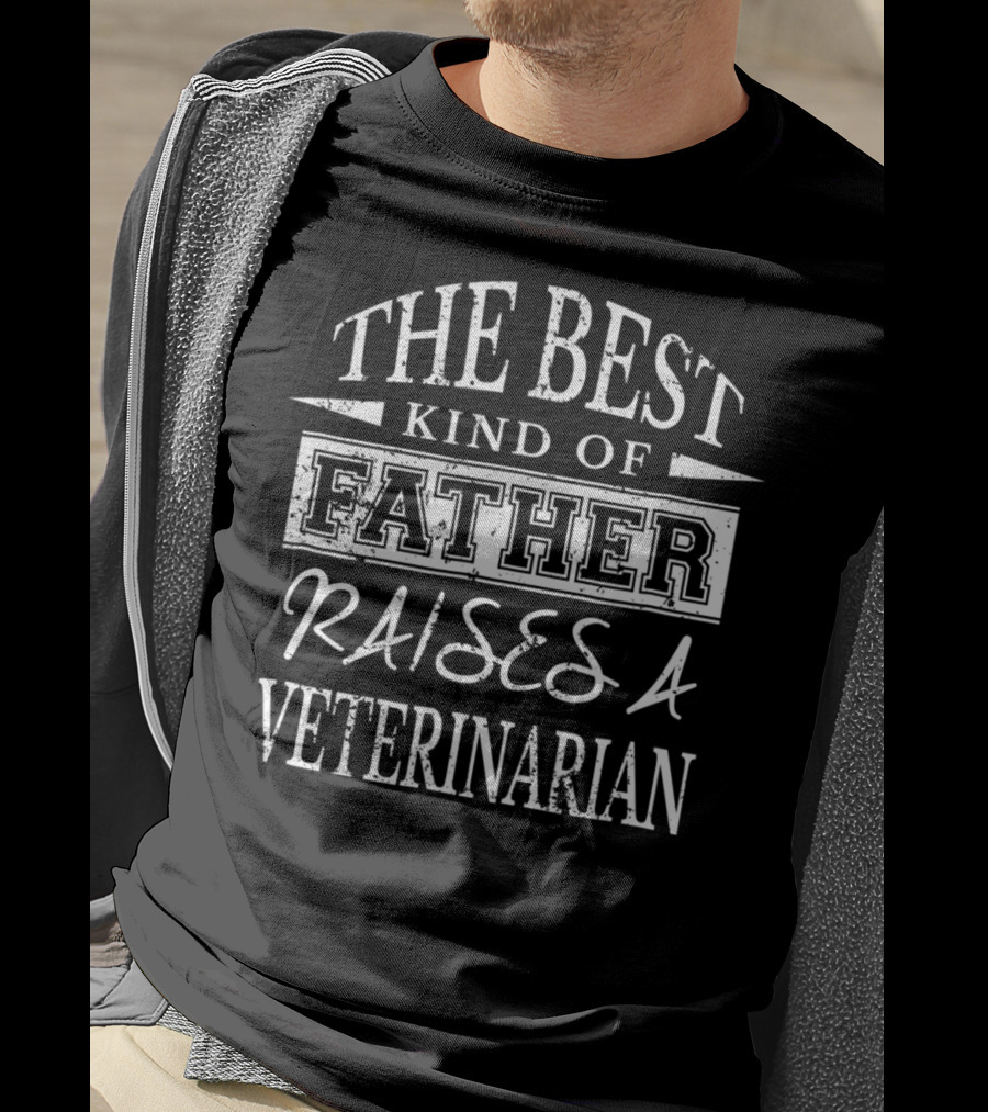 The Best Kind Of Father Raises A Veterinarian T-Shirt