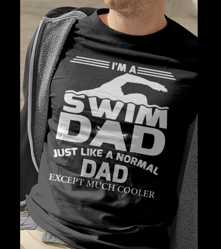 I'm A Swim Dad Just Like A Normal Dad Except Much Cooler T-Shirt