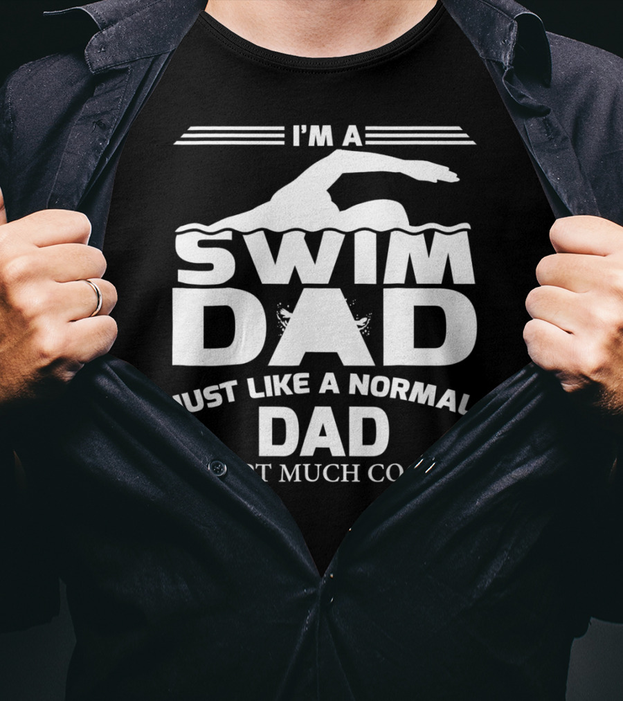 I'm A Swim Dad Just Like A Normal Dad Except Much Cooler T-Shirt
