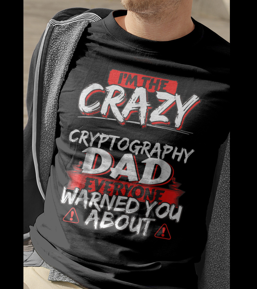 I'm The Crazy Cryptography Dad Everyone Warned You About T-Shirt