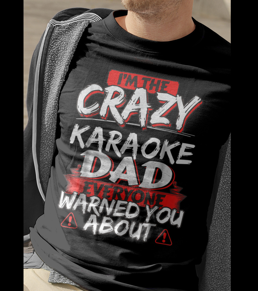 I'm The Crazy Karaoke Dad Everyone Warned You About T-Shirt