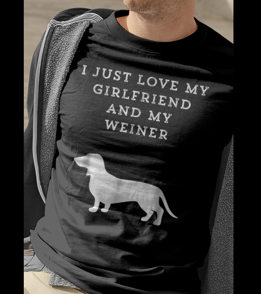 I Just Love My Girlfriend And My Wiener Dachshund Dad Weenie Dog T-Shirt